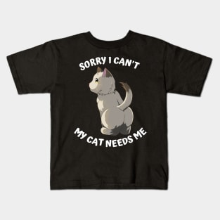 Sorry I Cant My Cat Needs Me, Funny Cat Kids T-Shirt
